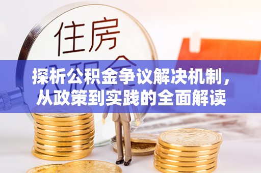 新郑探析公积金争议解决机制，从政策到实践的全面解读