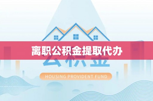 新郑离职公积金提取代办