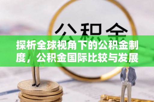 新郑探析全球视角下的公积金制度，公积金国际比较与发展趋势