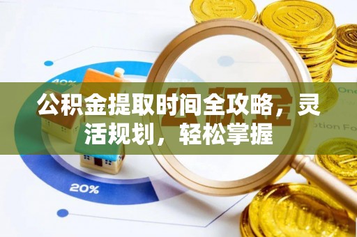 新郑公积金提取时间全攻略，灵活规划，轻松掌握