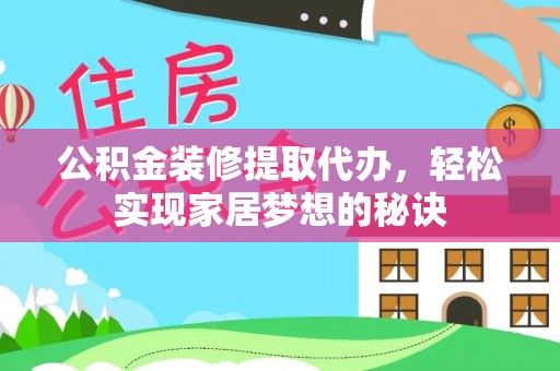 新郑公积金装修提取代办，轻松实现家居梦想的秘诀