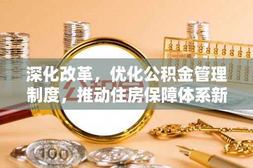 新郑深化改革，优化公积金管理制度，推动住房保障体系新发展