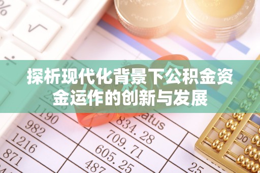 新郑探析现代化背景下公积金资金运作的创新与发展