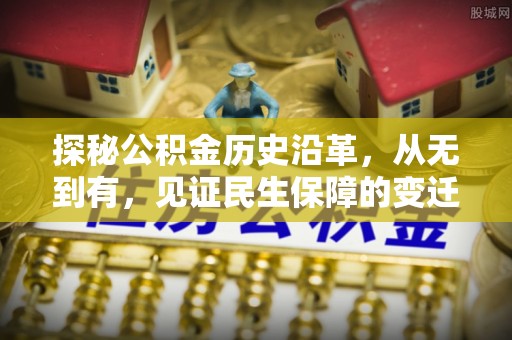 新郑探秘公积金历史沿革，从无到有，见证民生保障的变迁