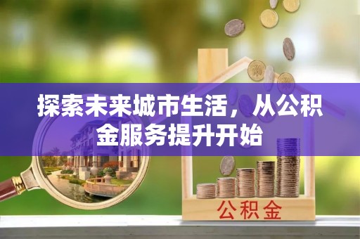 新郑探索未来城市生活，从公积金服务提升开始