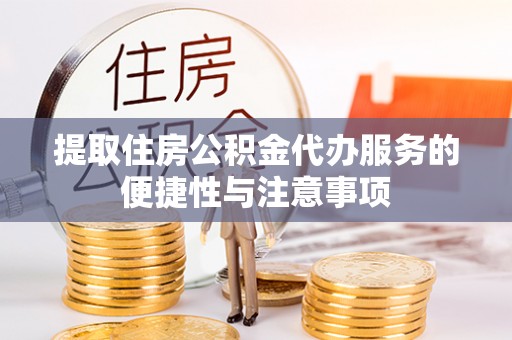 新郑提取住房公积金代办服务的便捷性与注意事项