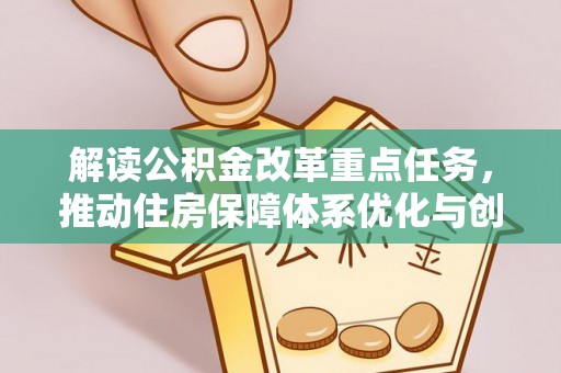 新郑解读公积金改革重点任务，推动住房保障体系优化与创新