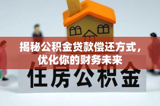 新郑揭秘公积金贷款偿还方式，优化你的财务未来