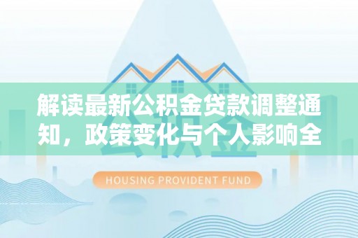 新郑解读最新公积金贷款调整通知，政策变化与个人影响全解析