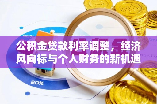 新郑公积金贷款利率调整，经济风向标与个人财务的新机遇