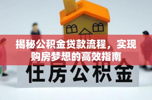 新郑揭秘公积金贷款流程，实现购房梦想的高效指南