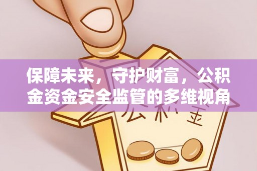 新郑保障未来，守护财富，公积金资金安全监管的多维视角