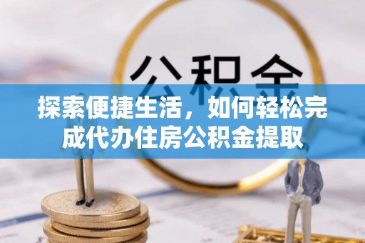 新郑探索便捷生活，如何轻松完成代办住房公积金提取