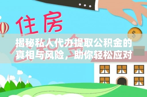 新郑揭秘私人代办提取公积金的真相与风险，助你轻松应对资金难题