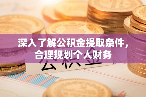 新郑深入了解公积金提取条件，合理规划个人财务