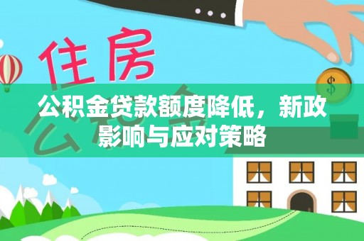 新郑公积金贷款额度降低，新政影响与应对策略