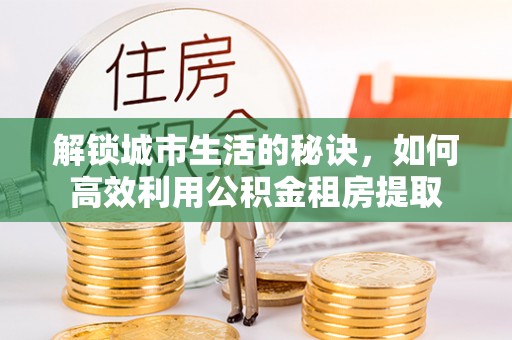 新郑解锁城市生活的秘诀，如何高效利用公积金租房提取
