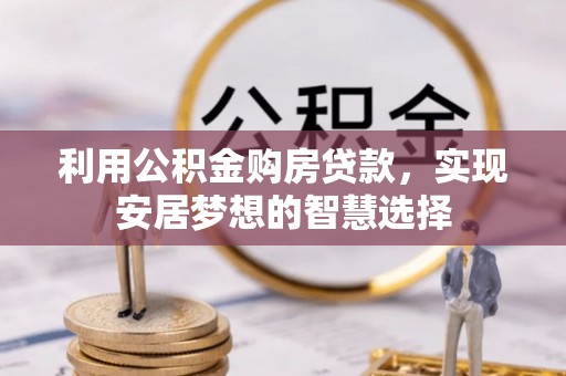 新郑利用公积金购房贷款，实现安居梦想的智慧选择