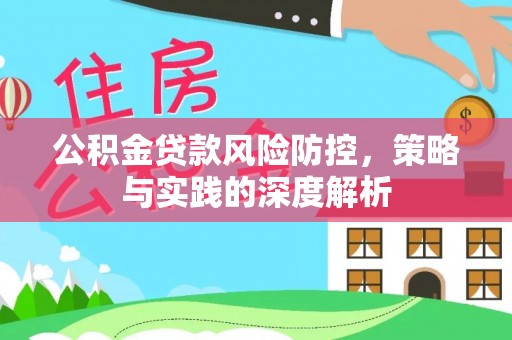 新郑公积金贷款风险防控，策略与实践的深度解析