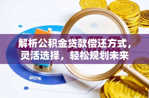 新郑解析公积金贷款偿还方式，灵活选择，轻松规划未来