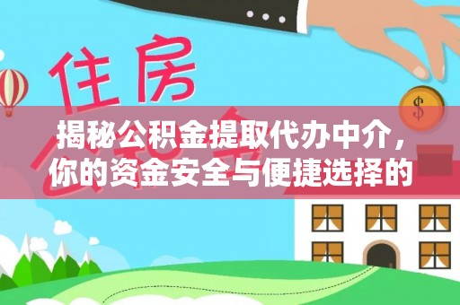 新郑揭秘公积金提取代办中介，你的资金安全与便捷选择的平衡点