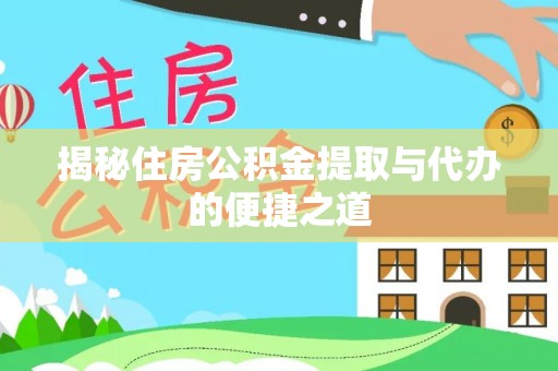 新郑揭秘住房公积金提取与代办的便捷之道
