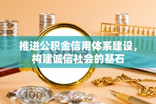 新郑推进公积金信用体系建设，构建诚信社会的基石