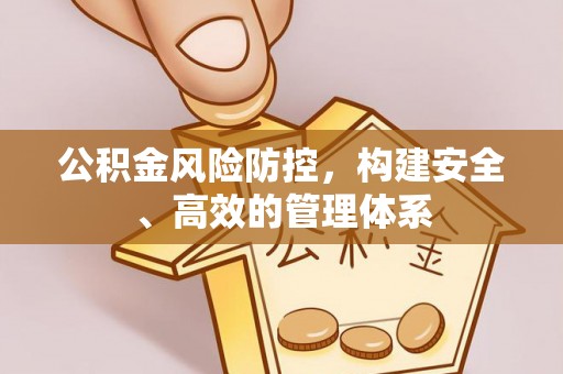 新郑公积金风险防控，构建安全、高效的管理体系