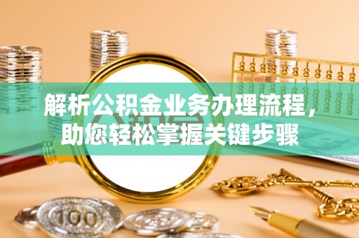 新郑解析公积金业务办理流程，助您轻松掌握关键步骤