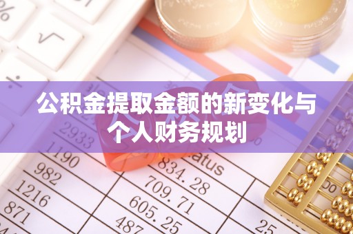 新郑公积金提取金额的新变化与个人财务规划