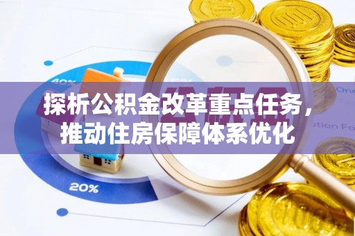 新郑探析公积金改革重点任务，推动住房保障体系优化