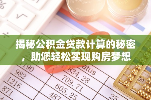 新郑揭秘公积金贷款计算的秘密，助您轻松实现购房梦想