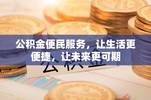 新郑公积金便民服务，让生活更便捷，让未来更可期