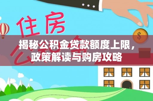 新郑揭秘公积金贷款额度上限，政策解读与购房攻略