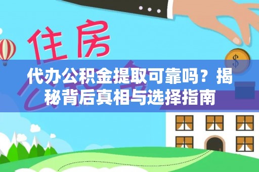 新郑代办公积金提取可靠吗？揭秘背后真相与选择指南