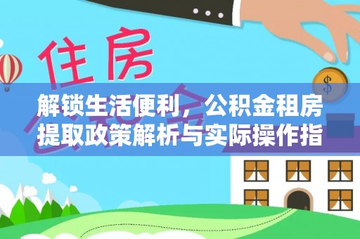 新郑解锁生活便利，公积金租房提取政策解析与实际操作指南