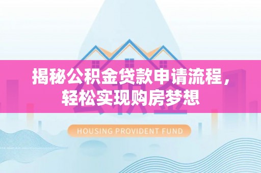 新郑揭秘公积金贷款申请流程，轻松实现购房梦想