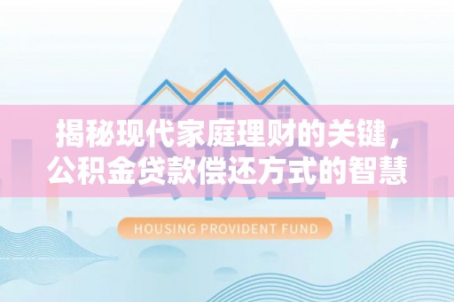 新郑揭秘现代家庭理财的关键，公积金贷款偿还方式的智慧选择