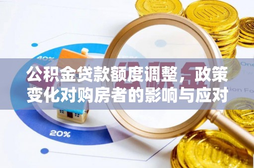 新郑公积金贷款额度调整，政策变化对购房者的影响与应对策略