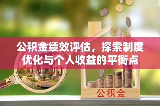 新郑公积金绩效评估，探索制度优化与个人收益的平衡点