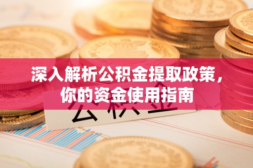 新郑深入解析公积金提取政策，你的资金使用指南