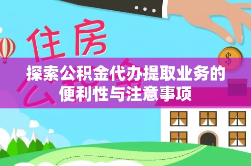 新郑探索公积金代办提取业务的便利性与注意事项