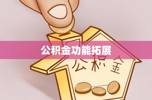 新郑公积金功能拓展