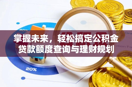 新郑掌握未来，轻松搞定公积金贷款额度查询与理财规划