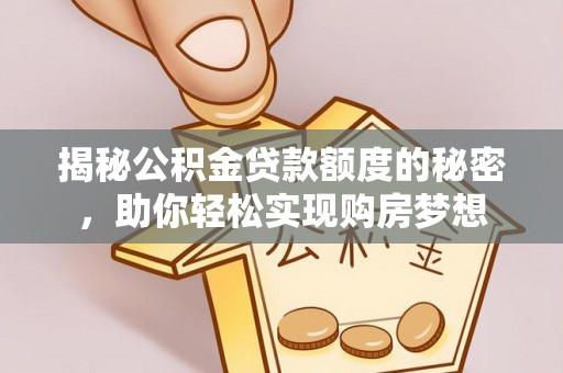 新郑揭秘公积金贷款额度的秘密，助你轻松实现购房梦想