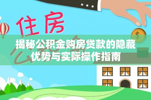 新郑揭秘公积金购房贷款的隐藏优势与实际操作指南