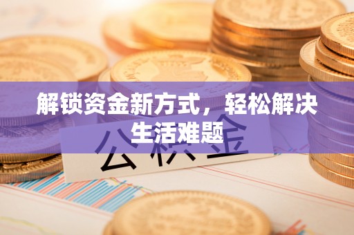 新郑解锁资金新方式，轻松解决生活难题