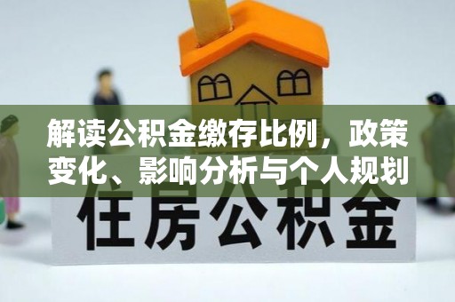 新郑解读公积金缴存比例，政策变化、影响分析与个人规划