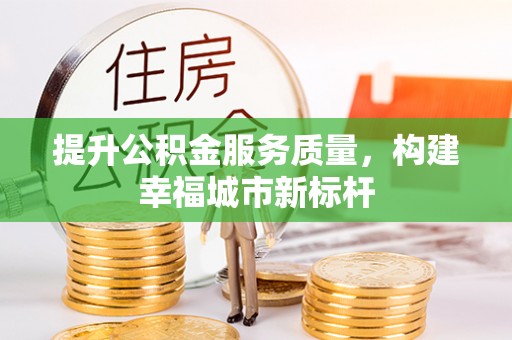 新郑提升公积金服务质量，构建幸福城市新标杆