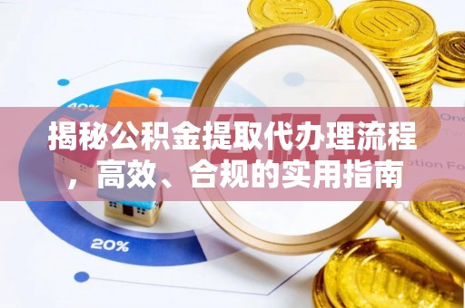 新郑揭秘公积金提取代办理流程，高效、合规的实用指南
